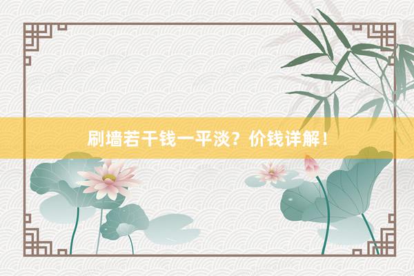 刷墙若干钱一平淡？价钱详解！